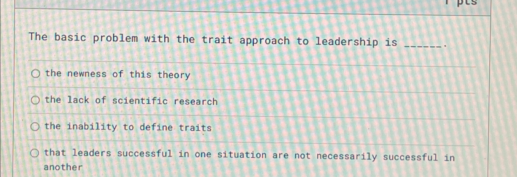  The basic problem with the trait approach to leadership is q,