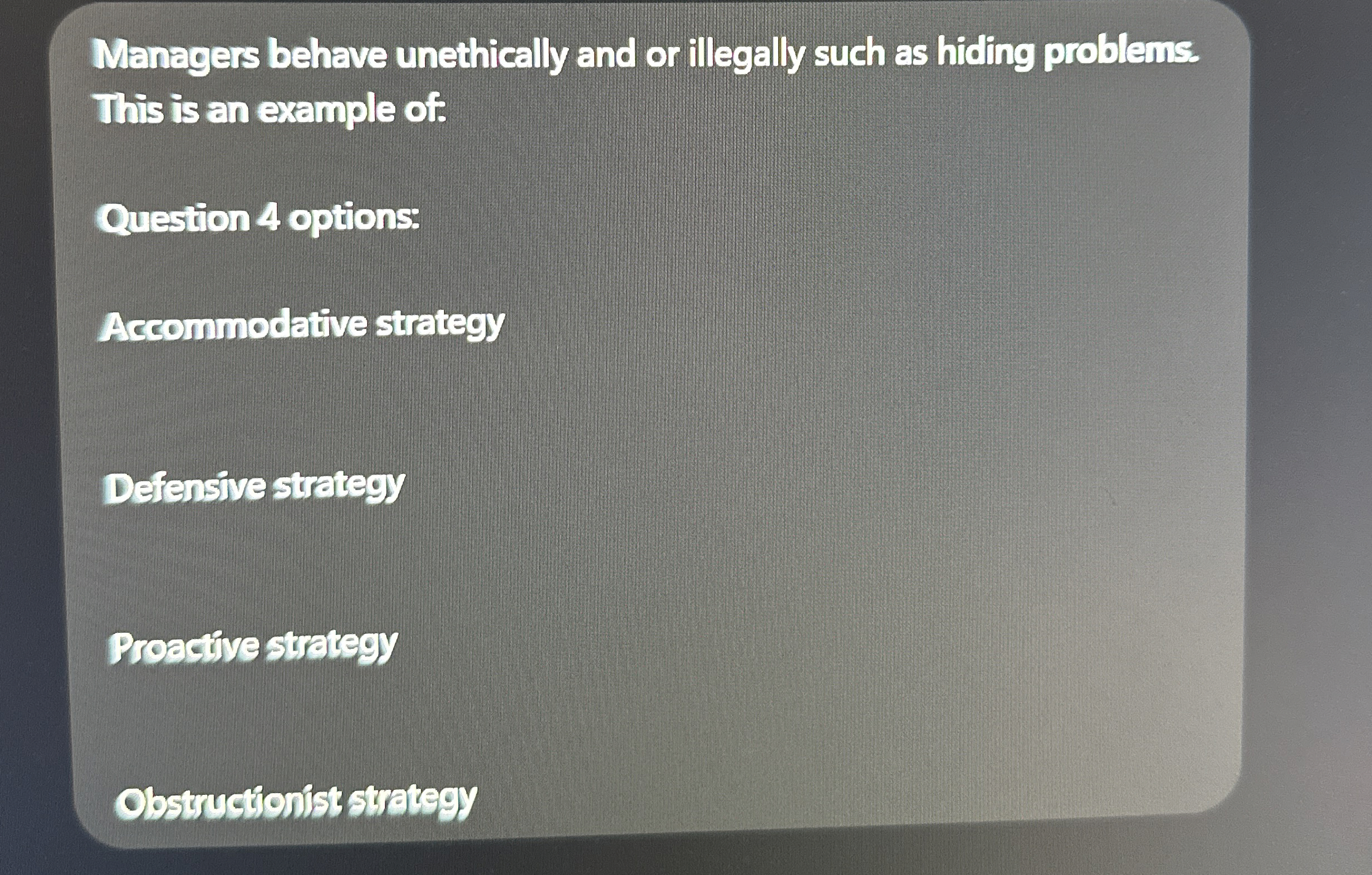  Managers behave unethically and or illegally such as hiding problems. This