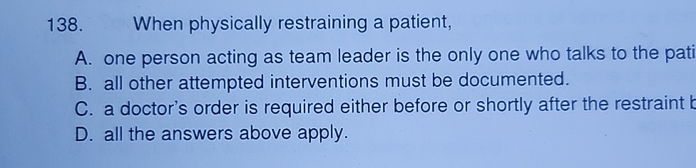  When physically restraining a patient, A. one person acting as team