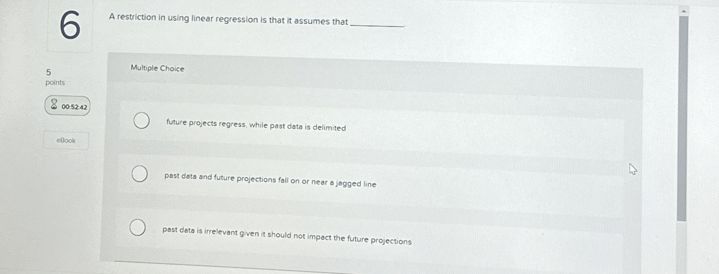  A restriction in using linear regression is that it assumes that