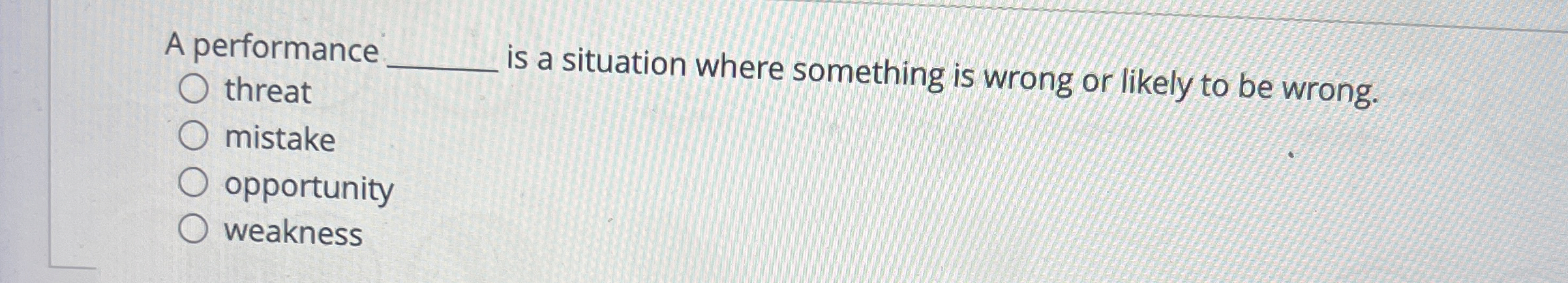  A performance threat is a situation where something is wrong or