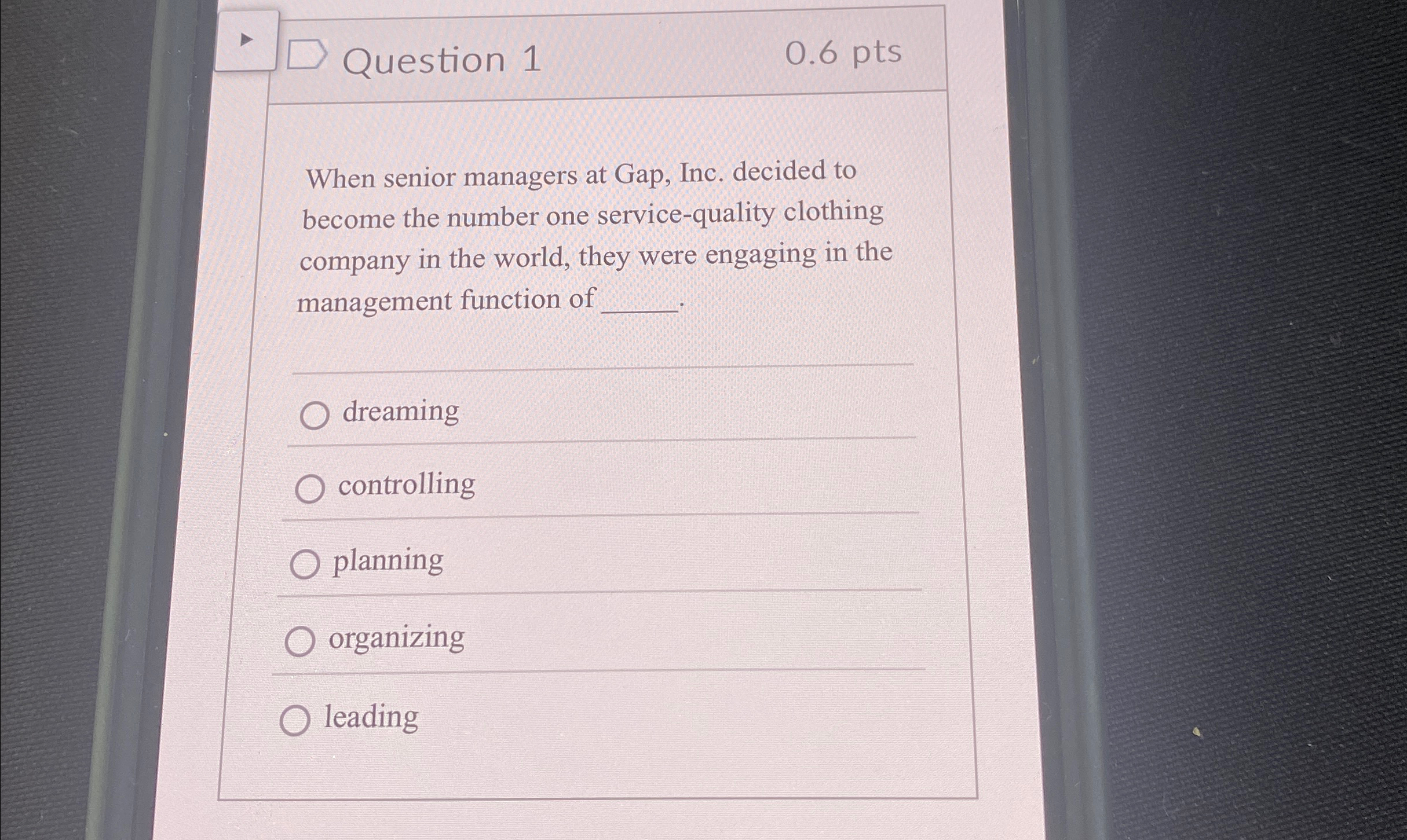  Question 1 0.6 pts When senior managers at Gap, Inc. decided