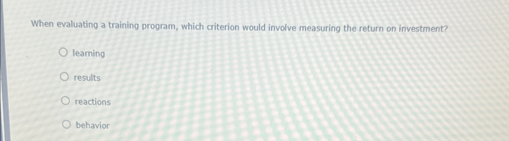  When evaluating a training program, which criterion would involve measuring the