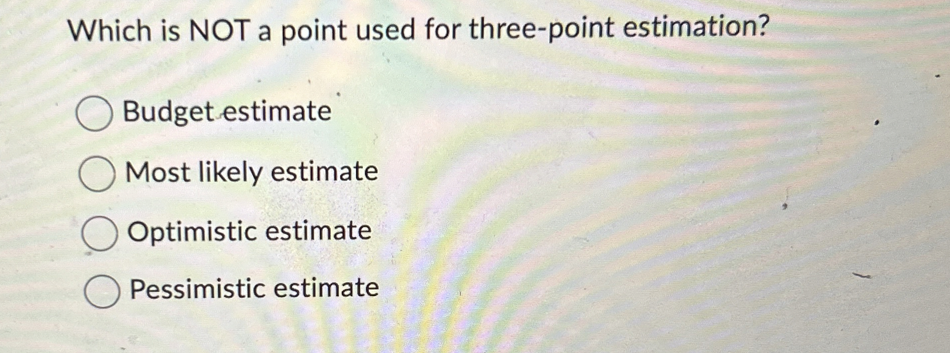  Which is NOT a point used for three-point estimation? Budget estimate