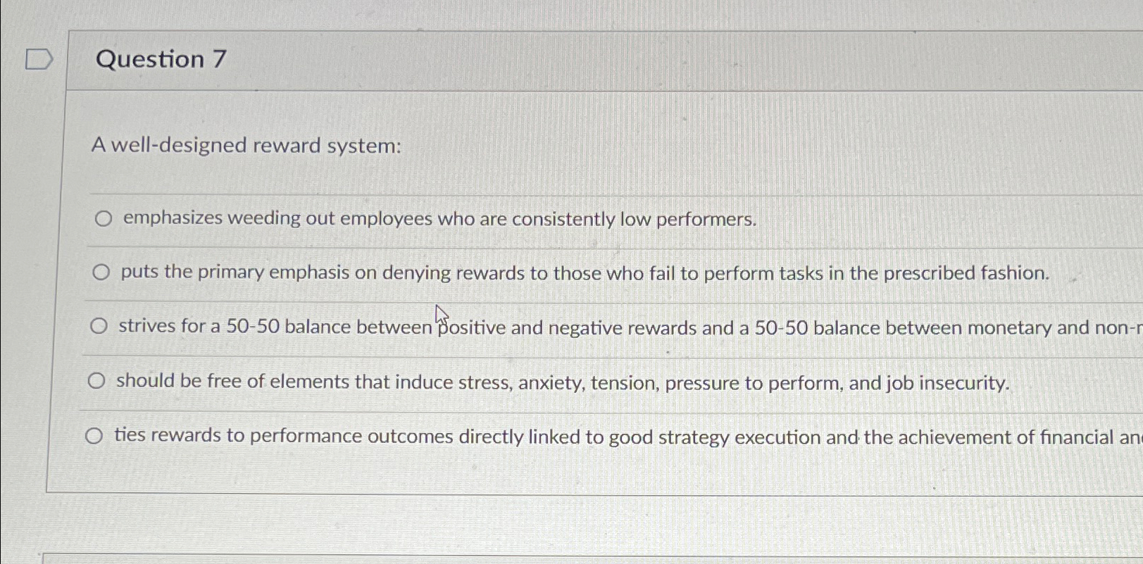  Question 7 A well-designed reward system: emphasizes weeding out employees who