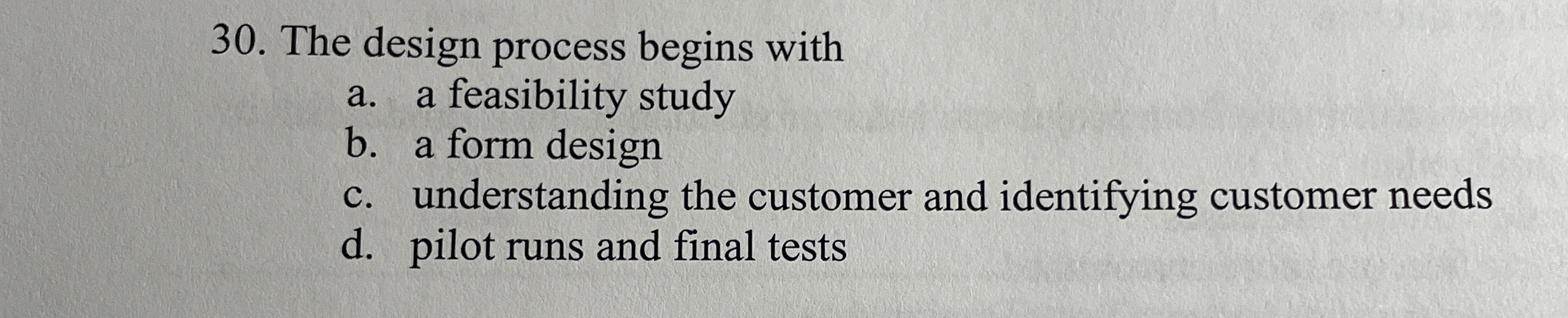  The design process begins with a. a feasibility study b. a