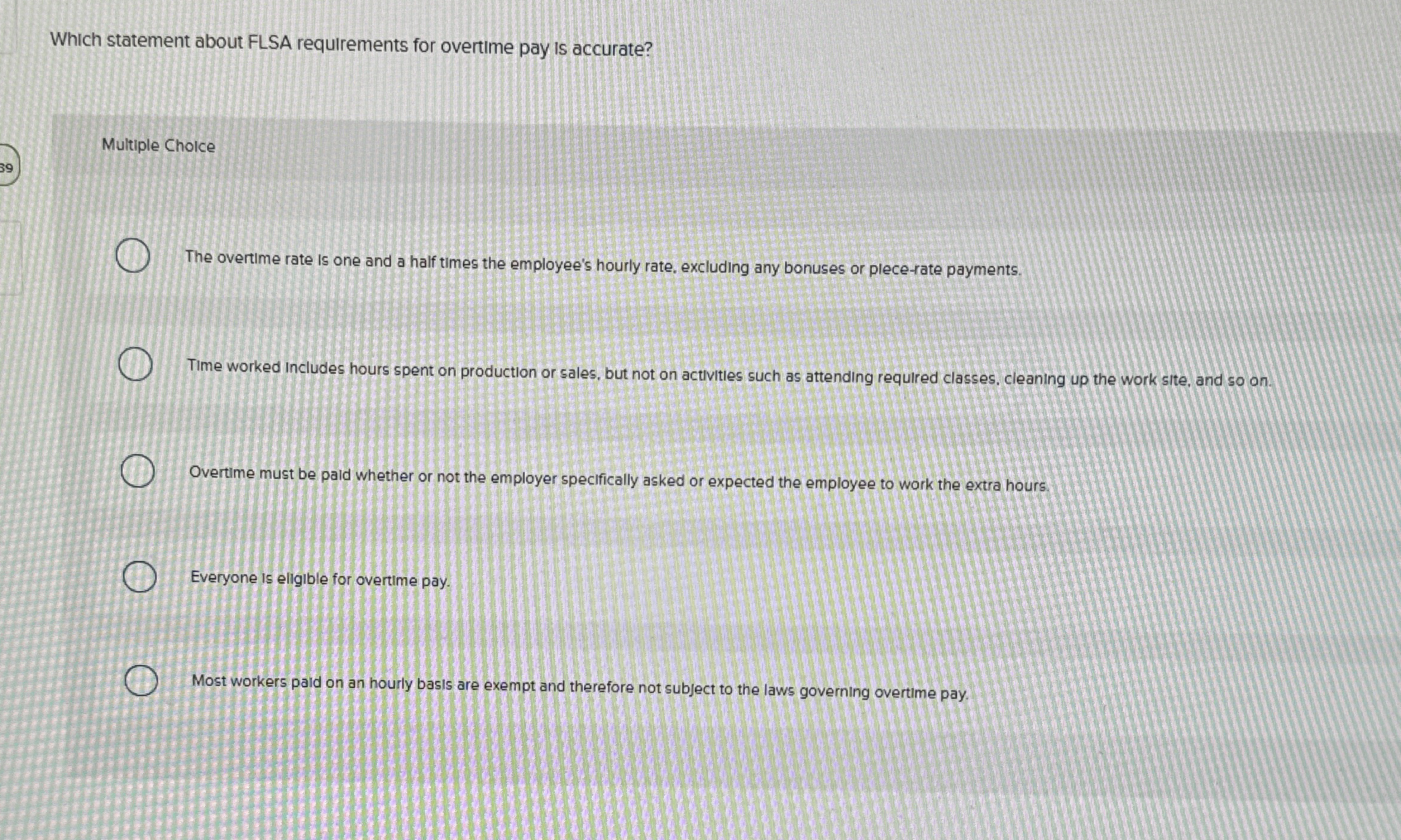 Which statement about FLSA requirements for overtime pay is accurate? Multiple