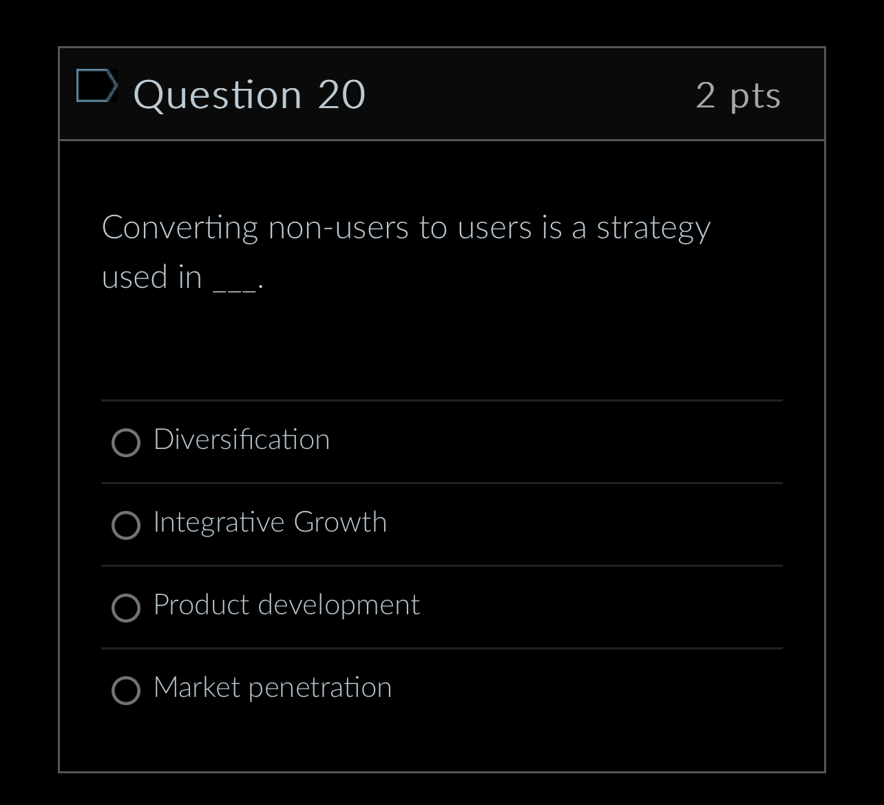  Question 20 2pts Converting non-users to users is a strategy used