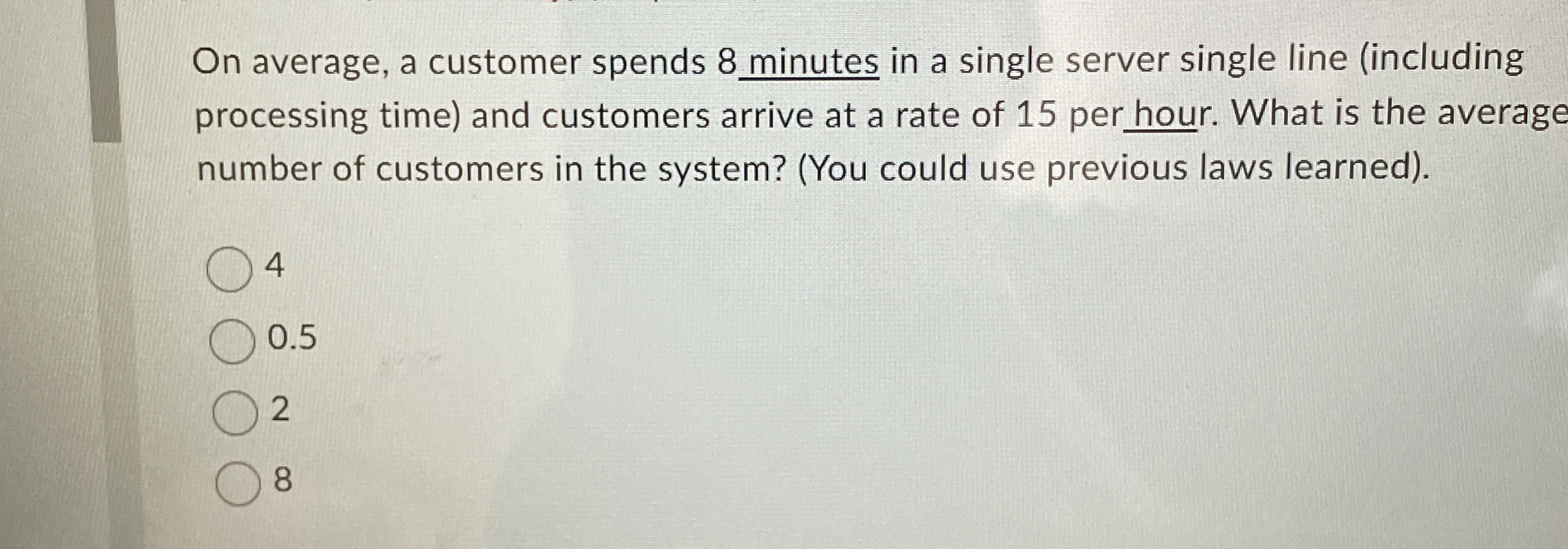  On average, a customer spends 8 minutes in a single server