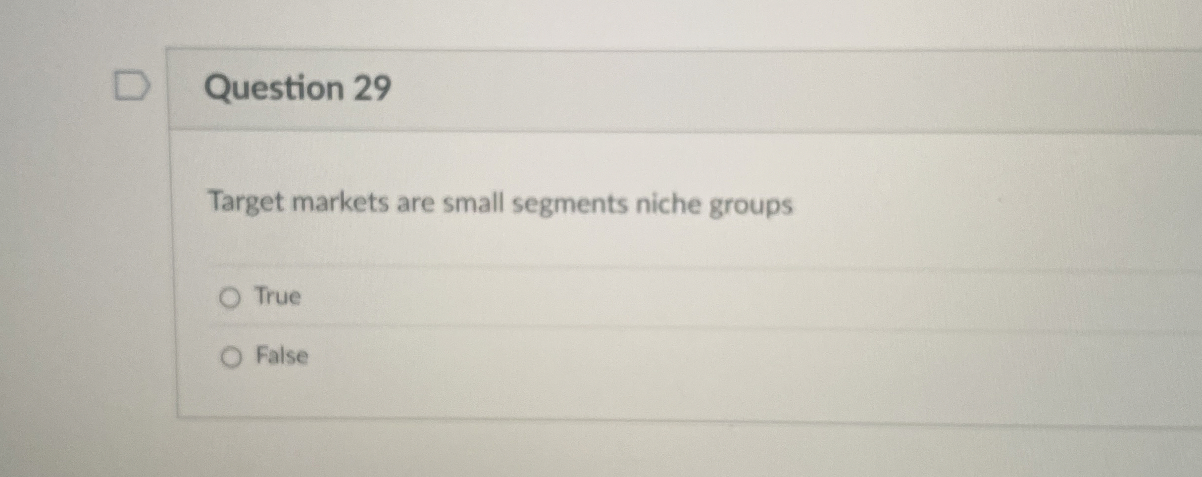  Question 29 Target markets are small segments niche groups True False