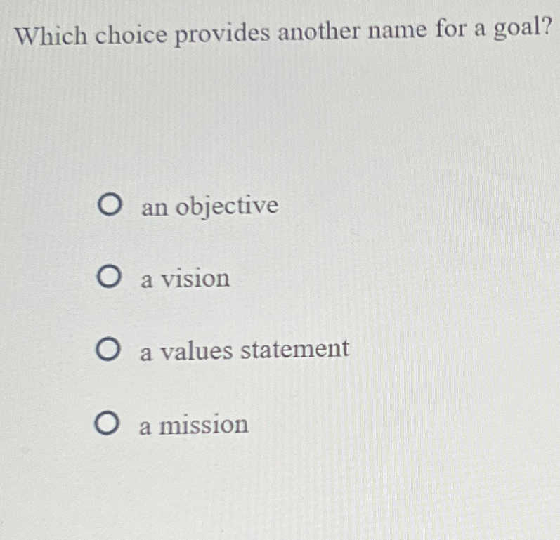  Which choice provides another name for a goal? an objective a