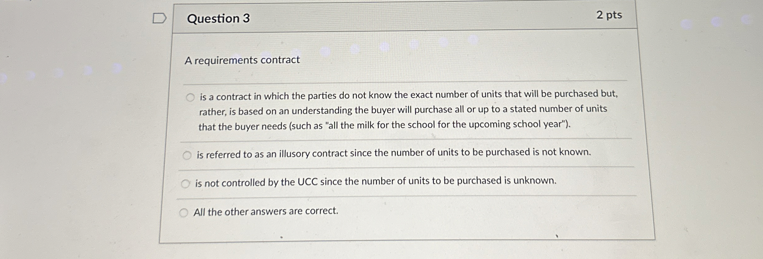  Question 3 2 pts A requirements contract is a contract in