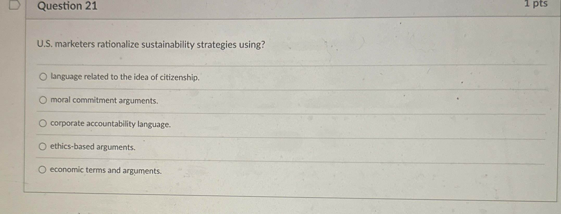  Question 21 1 pts U.S. marketers rationalize sustainability strategies using? language