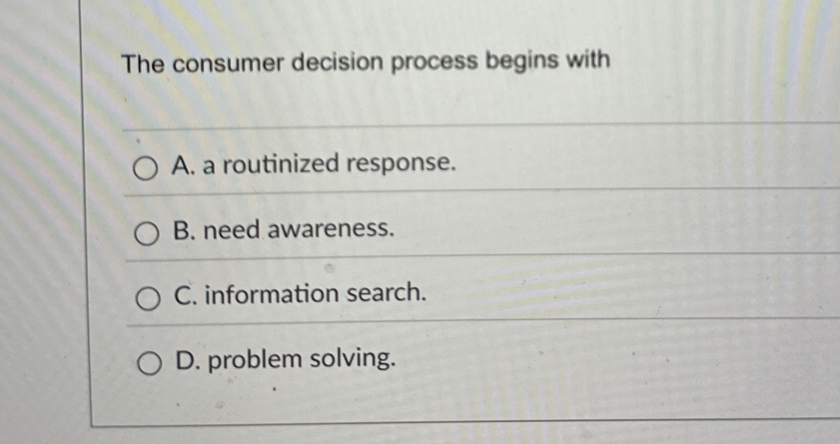  The consumer decision process begins with A. a routinized response. B.