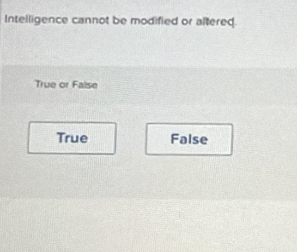  Intelligence cannot be modified or altered True or False 