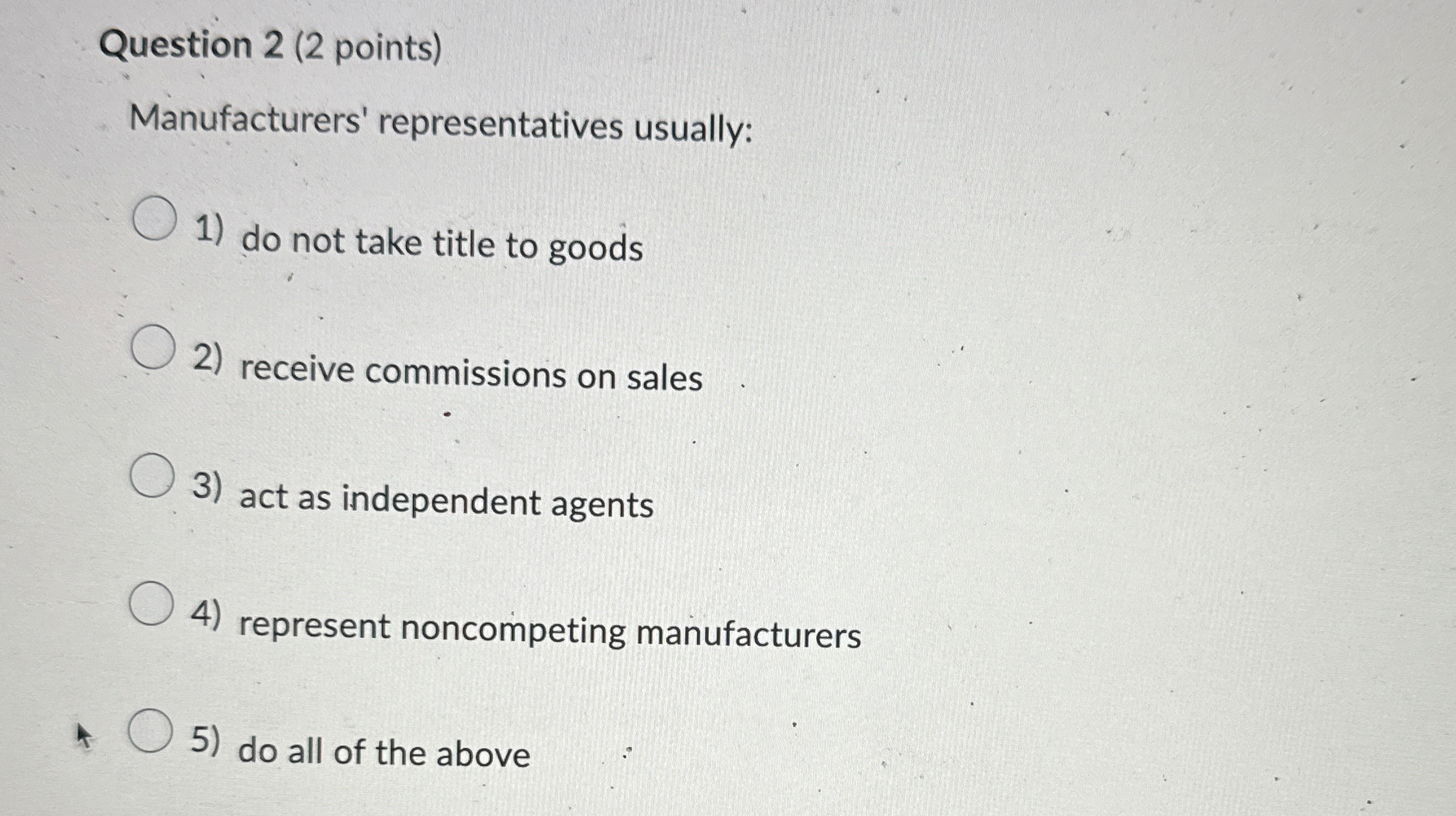  Question 2(2 points) Manufacturers' representatives usually: do not take title to
