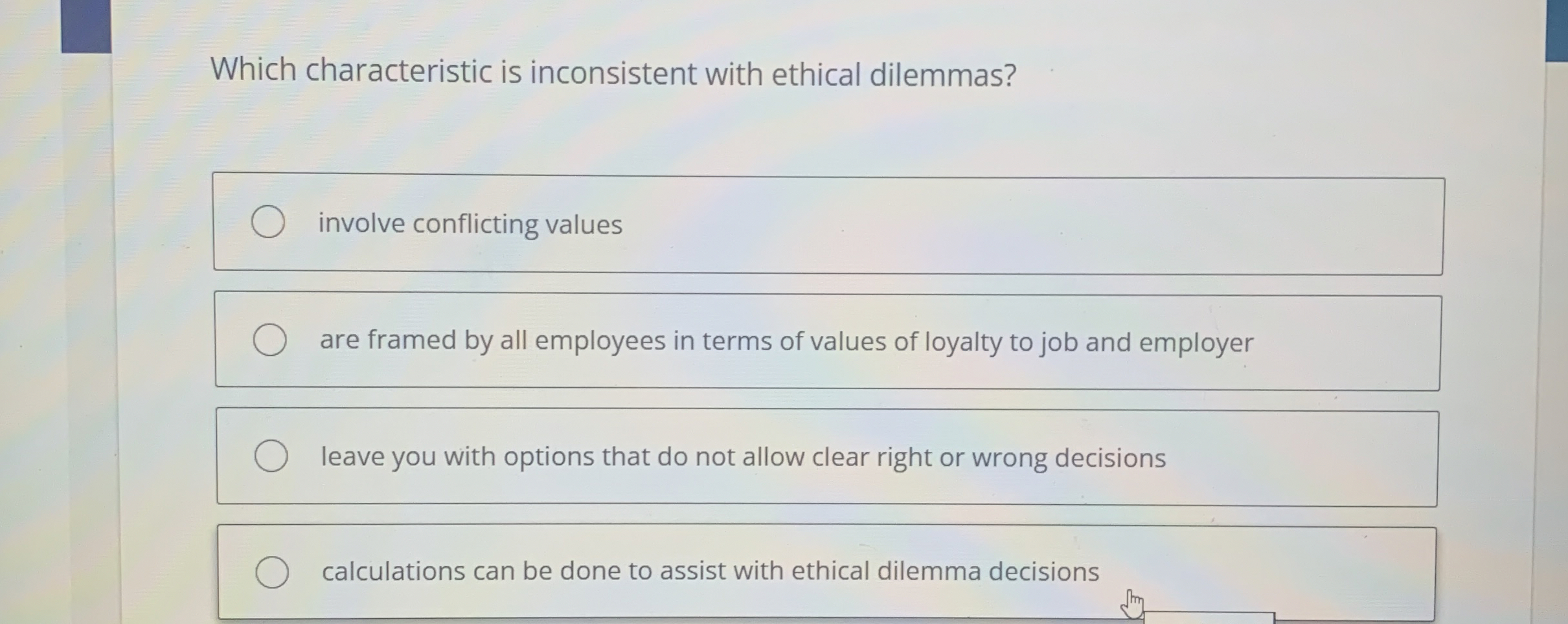  Which characteristic is inconsistent with ethical dilemmas? involve conflicting values are