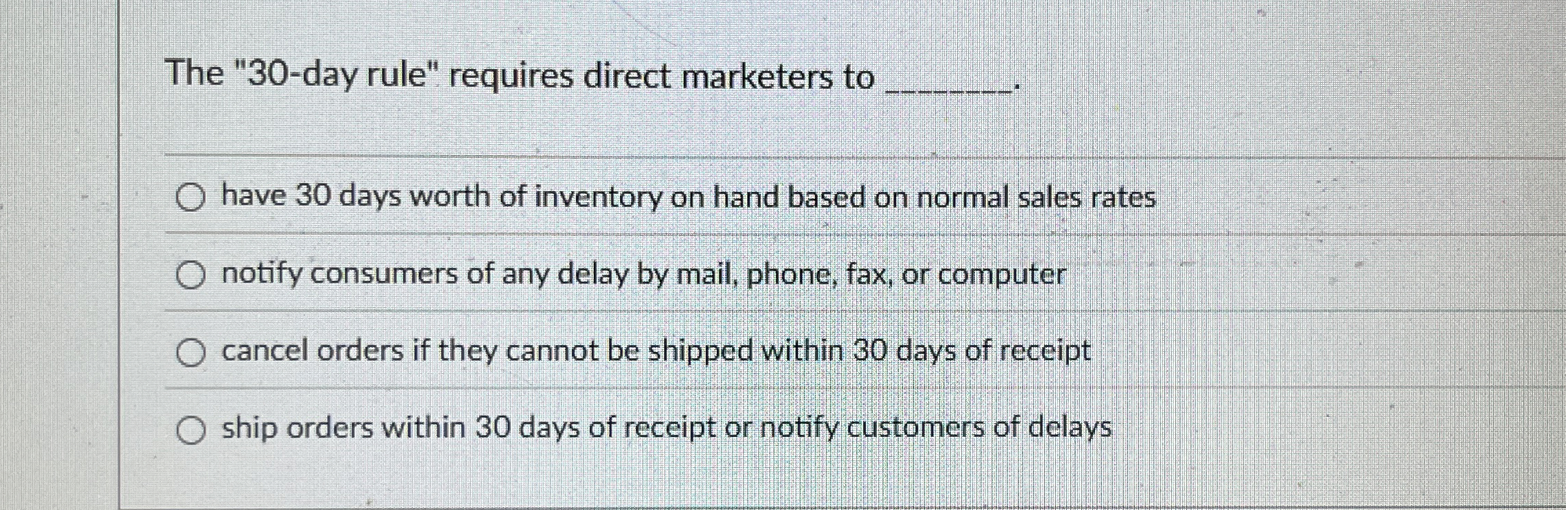  The "30-day rule". requires direct marketers to have 30 days worth