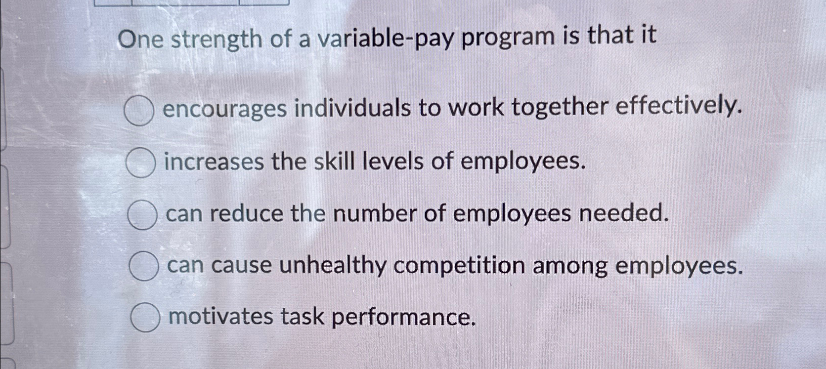  One strength of a variable-pay program is that it encourages individuals