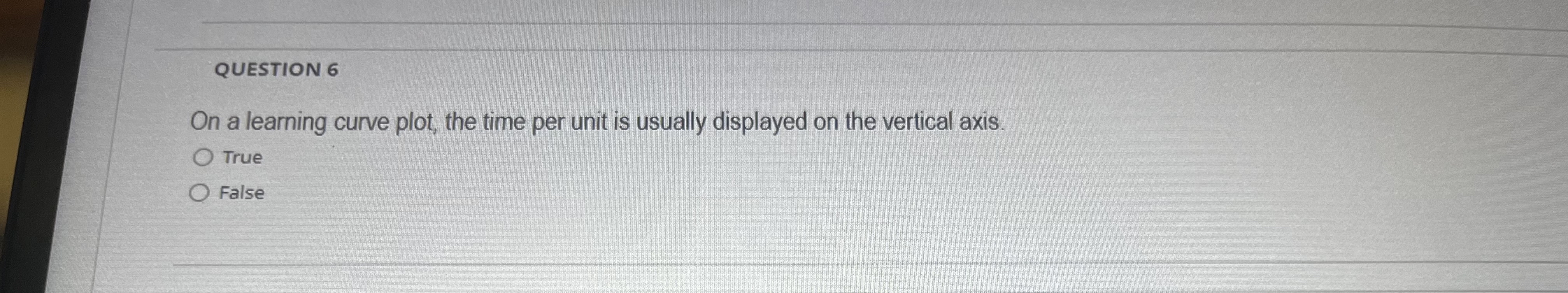  QUESTION 6 On a learning curve plot, the time per unit