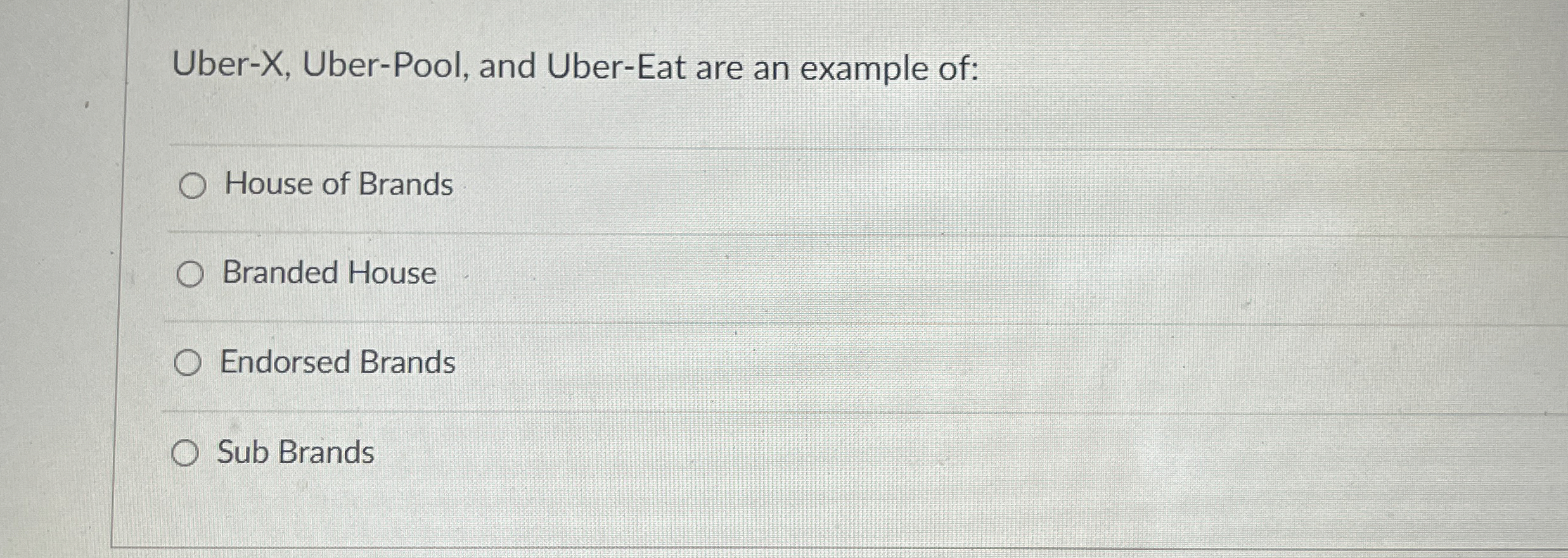  Uber-X, Uber-Pool, and Uber-Eat are an example of: House of Brands