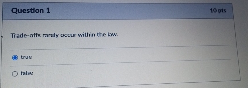  Question 1 10pts Trade-offs rarely occur within the law. true false