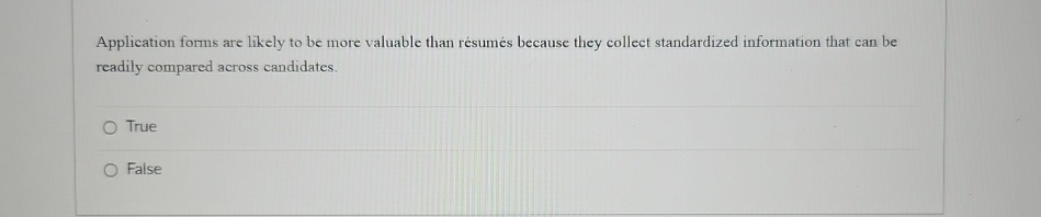  Application forms are likely to be more valuable than resumes because