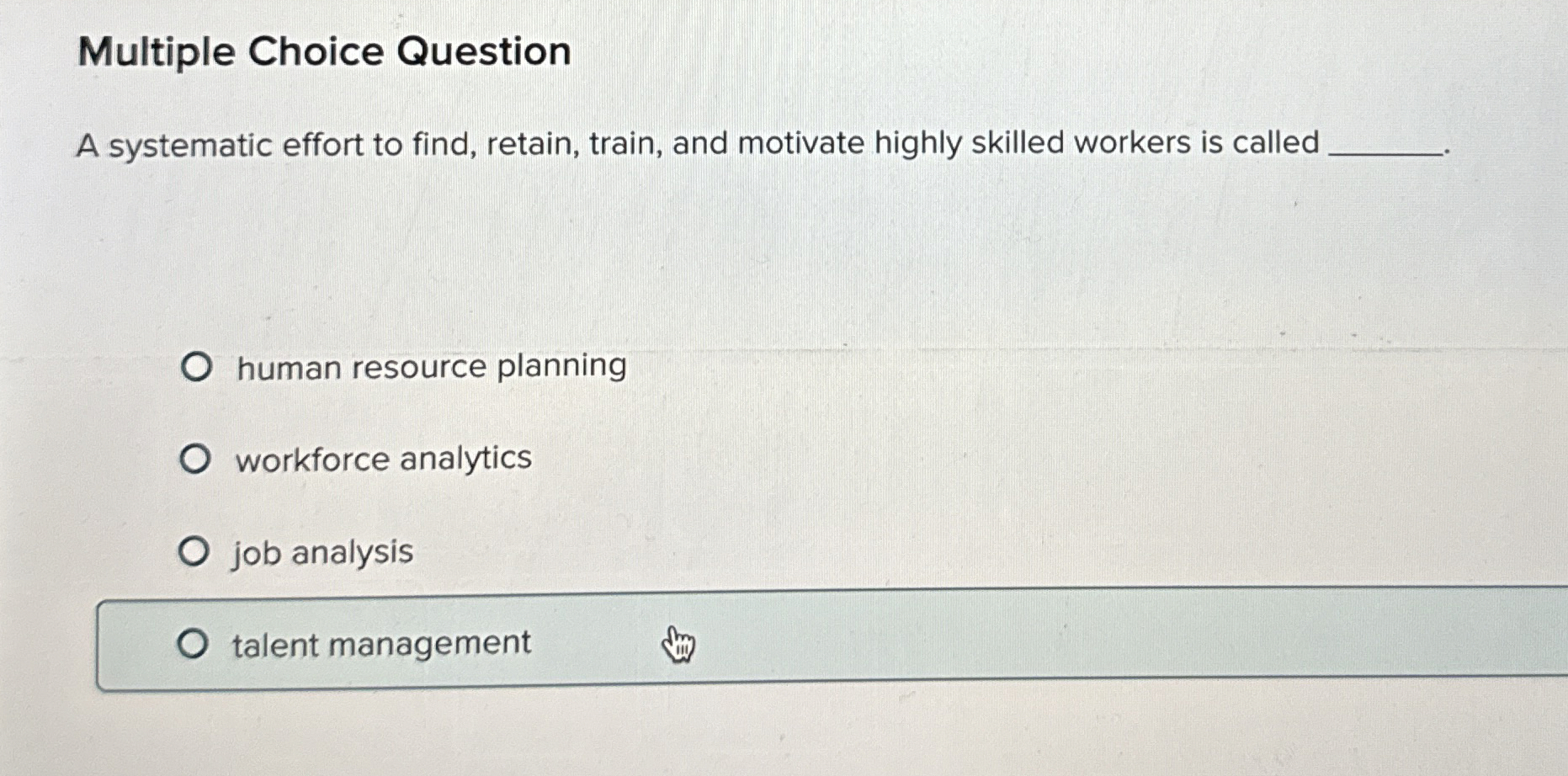  Multiple Choice Question A systematic effort to find, retain, train, and