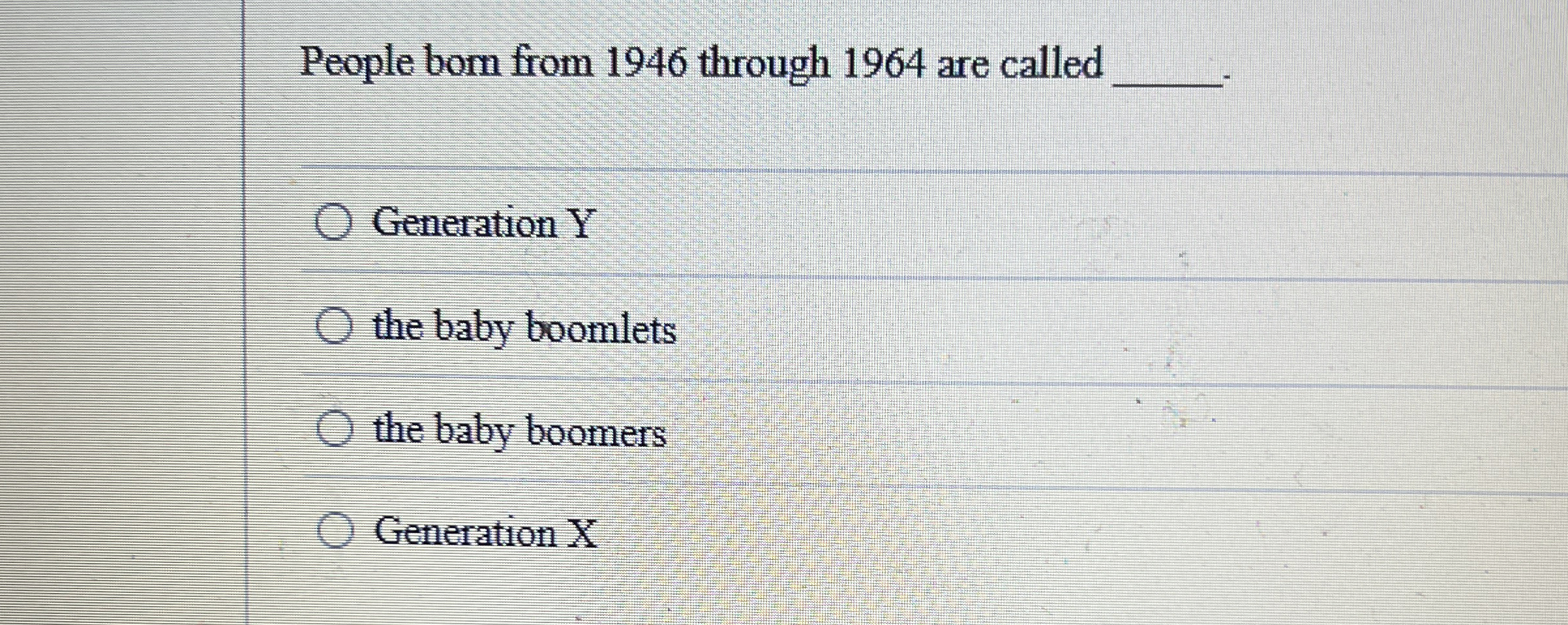  People bom from 1946 through 1964 are called q, Generation Y