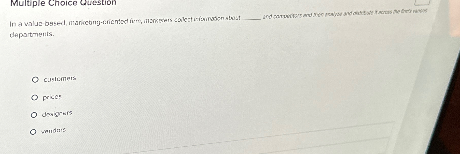  Multiple Choice Question In a value-based, marketing-oriented firm, marketers collect information