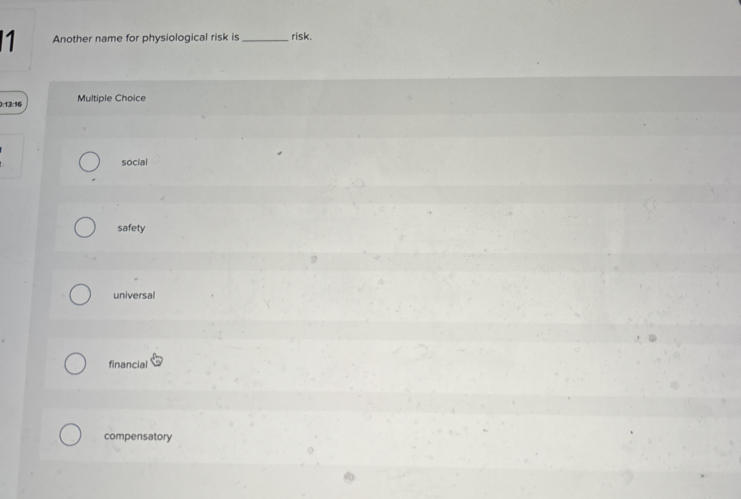  11 Another name for physiological risk is risk. Multiple Choice social