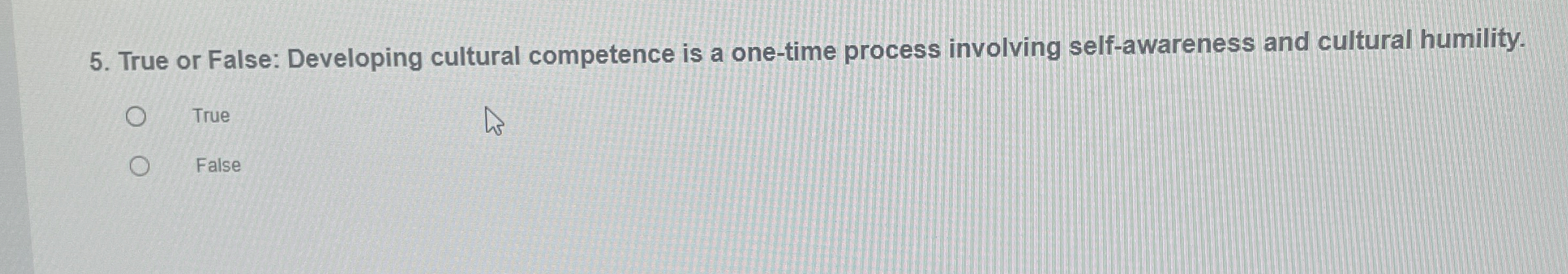  True or False: Developing cultural competence is a one-time process involving