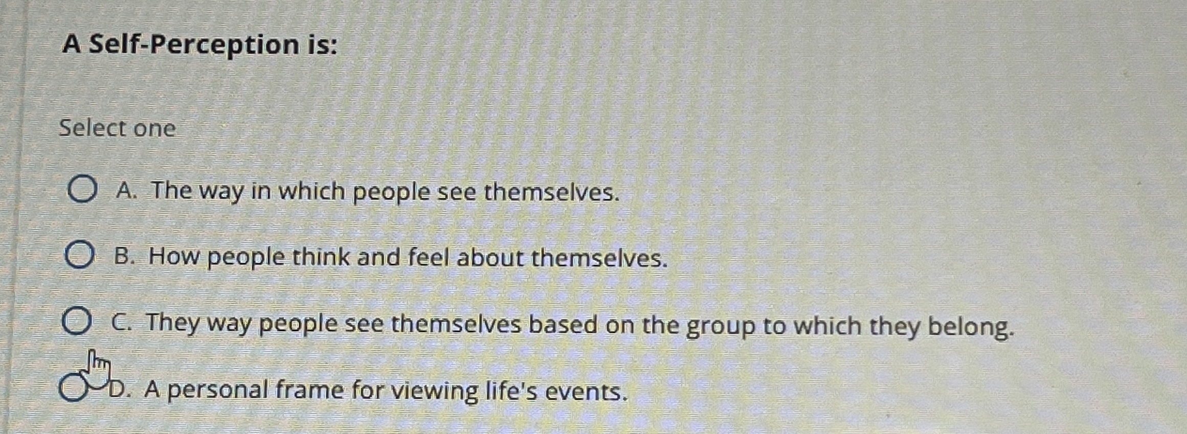  A Self-Perception is: Select one A. The way in which people
