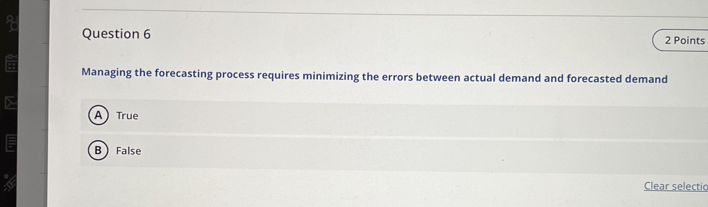  Question 6 Managing the forecasting process requires minimizing the errors between