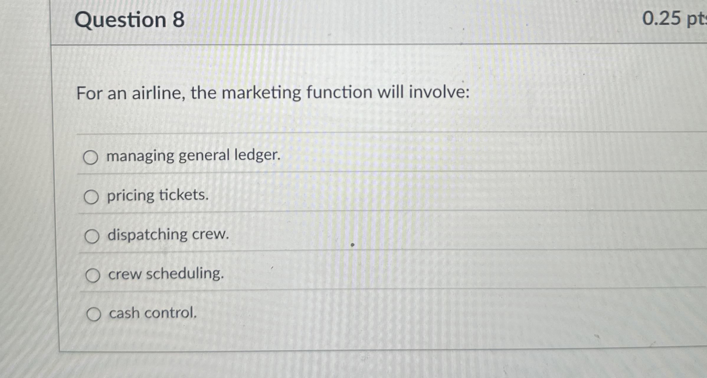  Question 8 For an airline, the marketing function will involve: managing