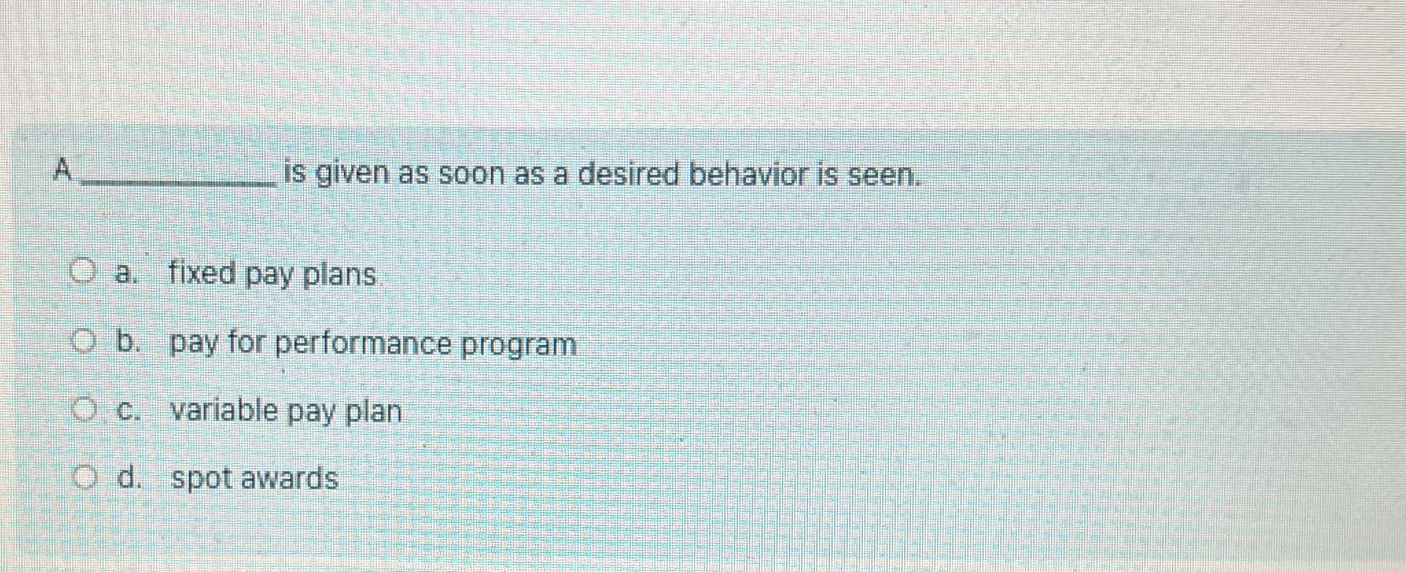  A is given as soon as a desired behavior is seen.