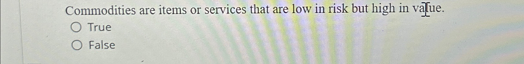  Commodities are items or services that are low in risk but