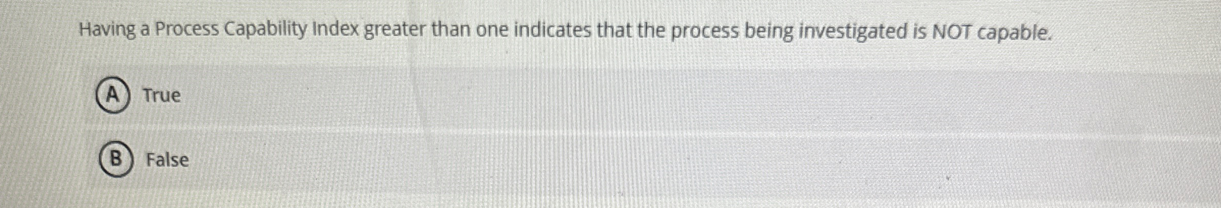  Having a Process Capability Index greater than one indicates that the