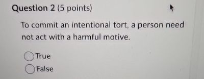  Question 2(5 points) To commit an intentional tort, a person need