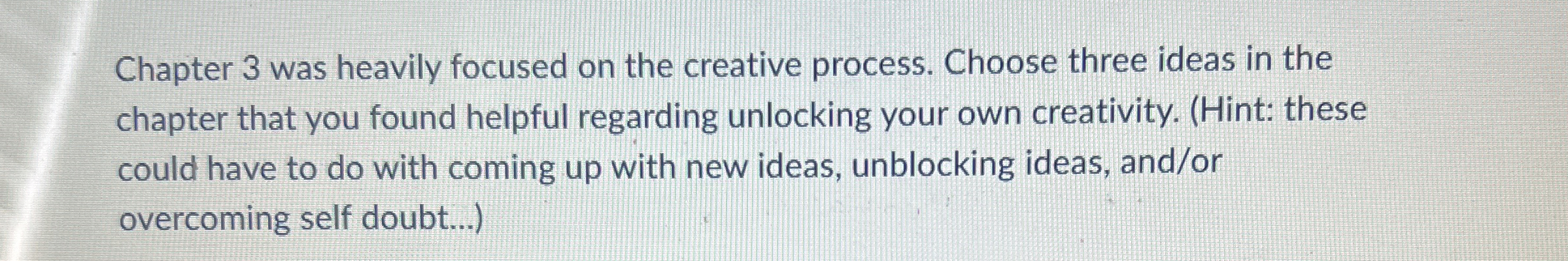 Chapter 3 was heavily focused on the creative process. Choose three