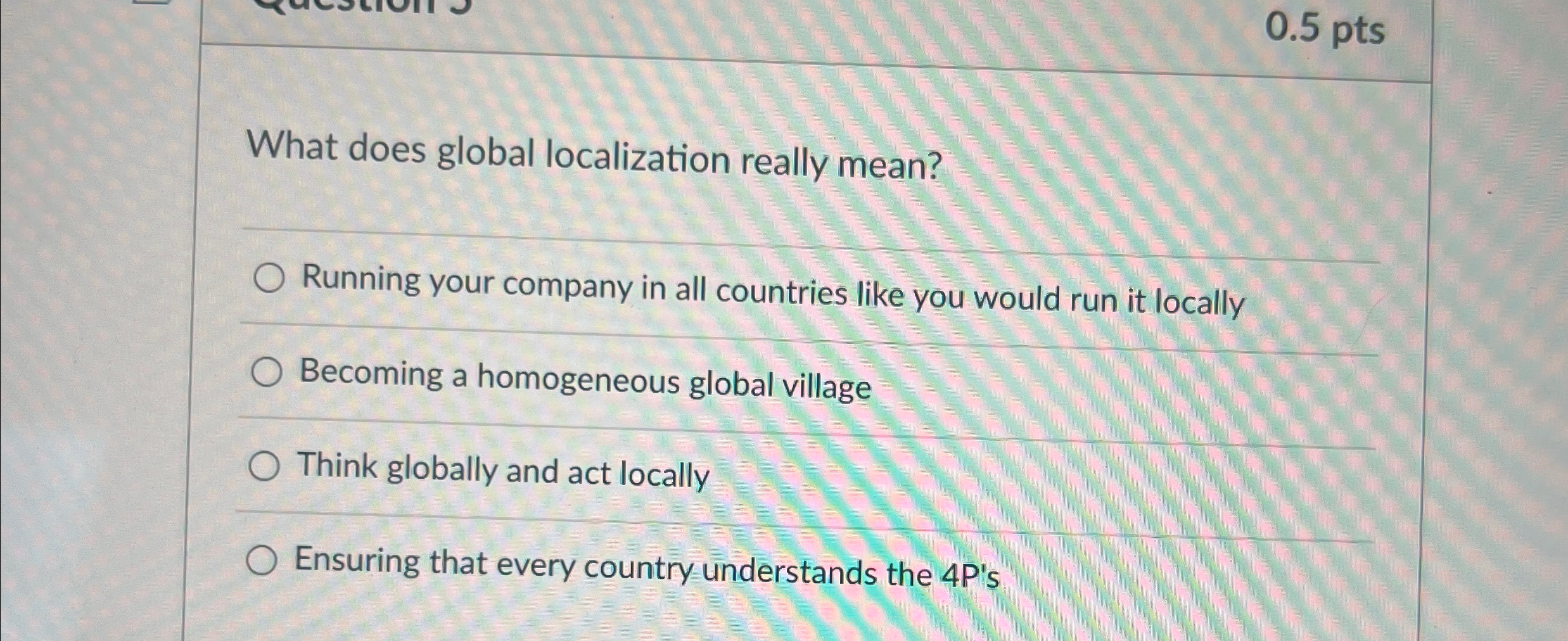  0.5 pts What does global localization really mean? Running your company