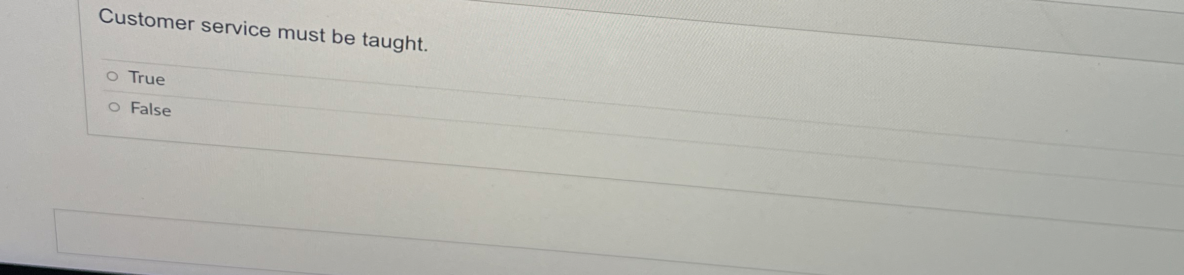  Customer service must be taught. True False 