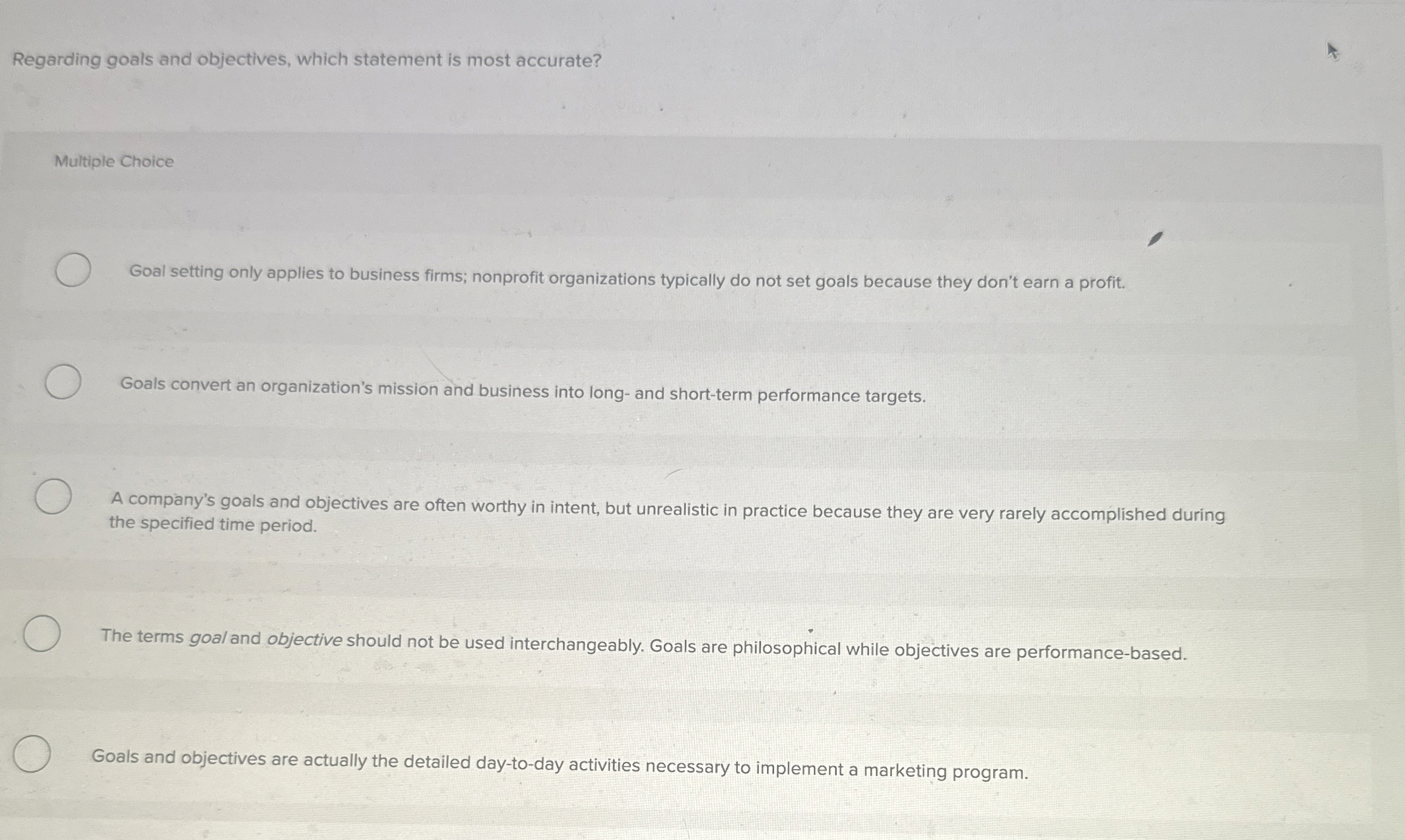  Regarding goals and objectives, which statement is most accurate? Multiple Choice