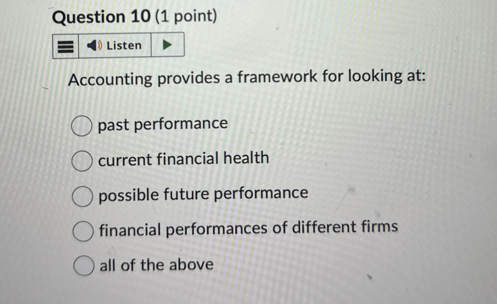  Question 10(1 point) Accounting provides a framework for looking at: past