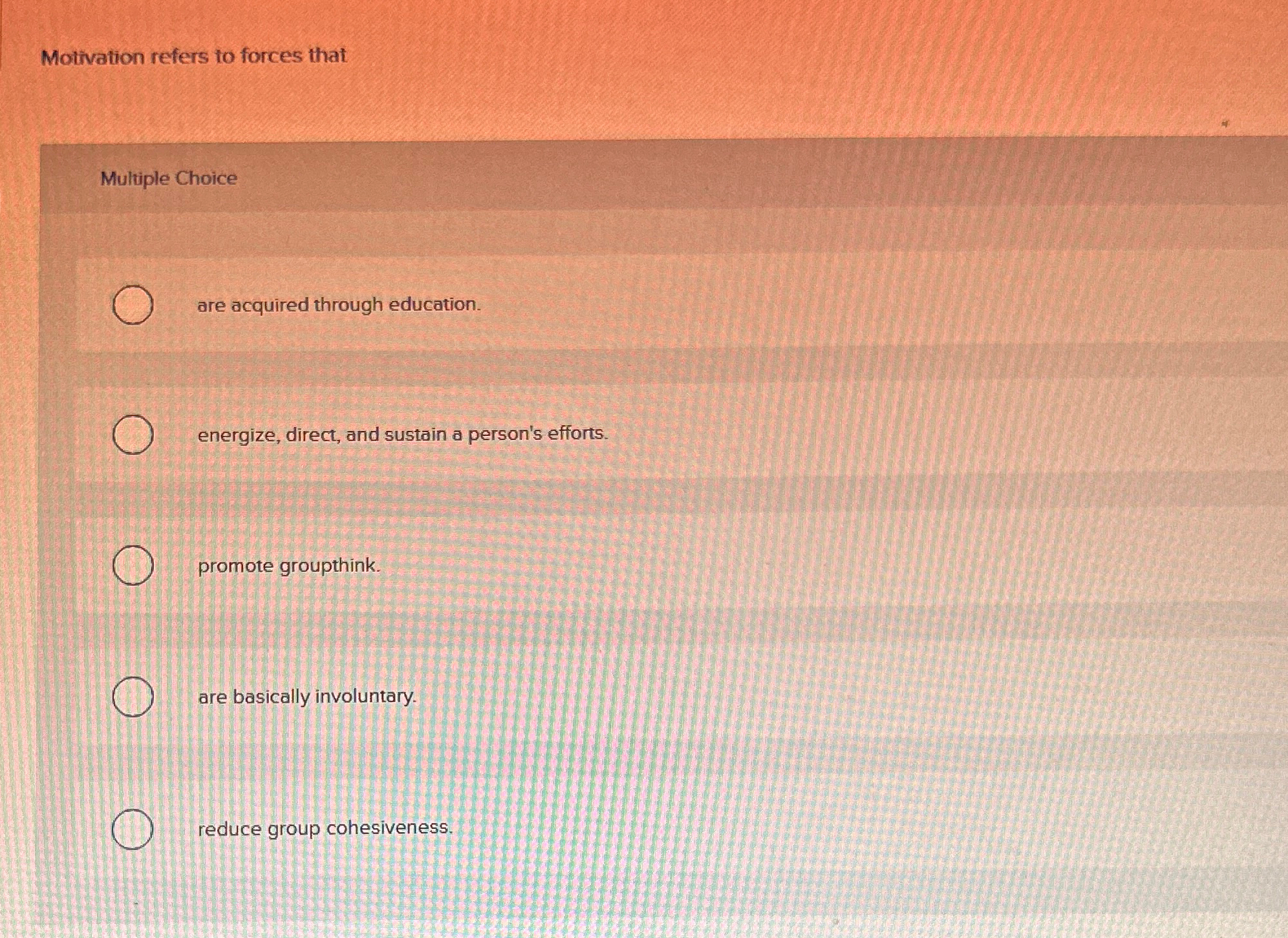  Molivation refers to forces that Multiple Choice are acquired through education.
