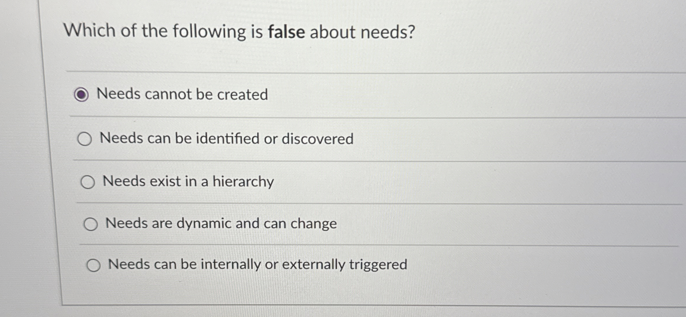  Which of the following is false about needs? Needs cannot be