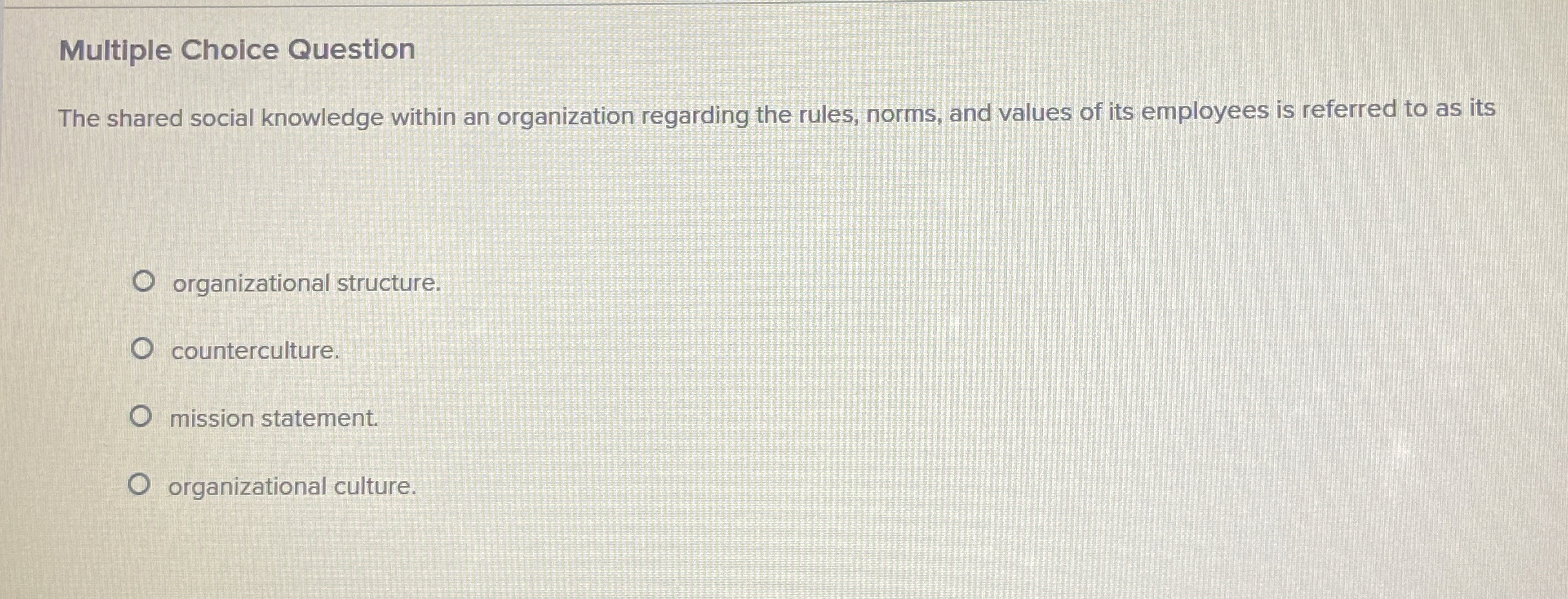  Multiple Choice Question The shared social knowledge within an organization regarding