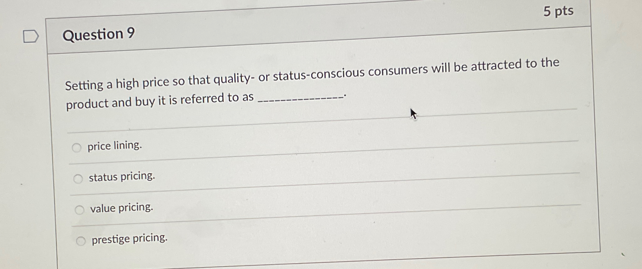  5 pts Question 9 Setting a high price so that quality-