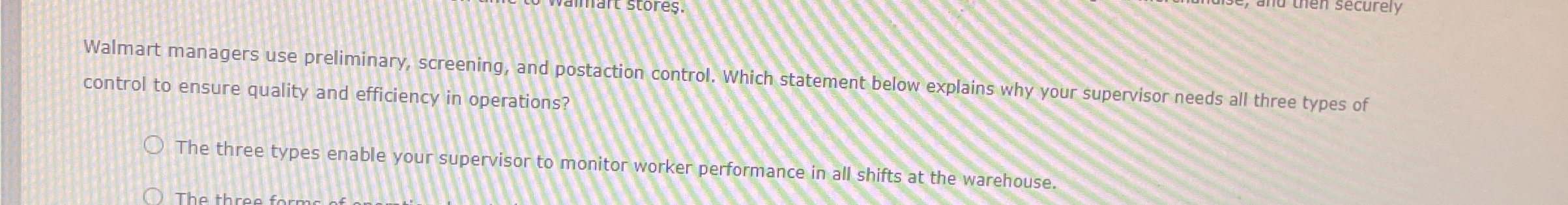  Walmart managers use preliminary, screening, and postaction control. Which statement below