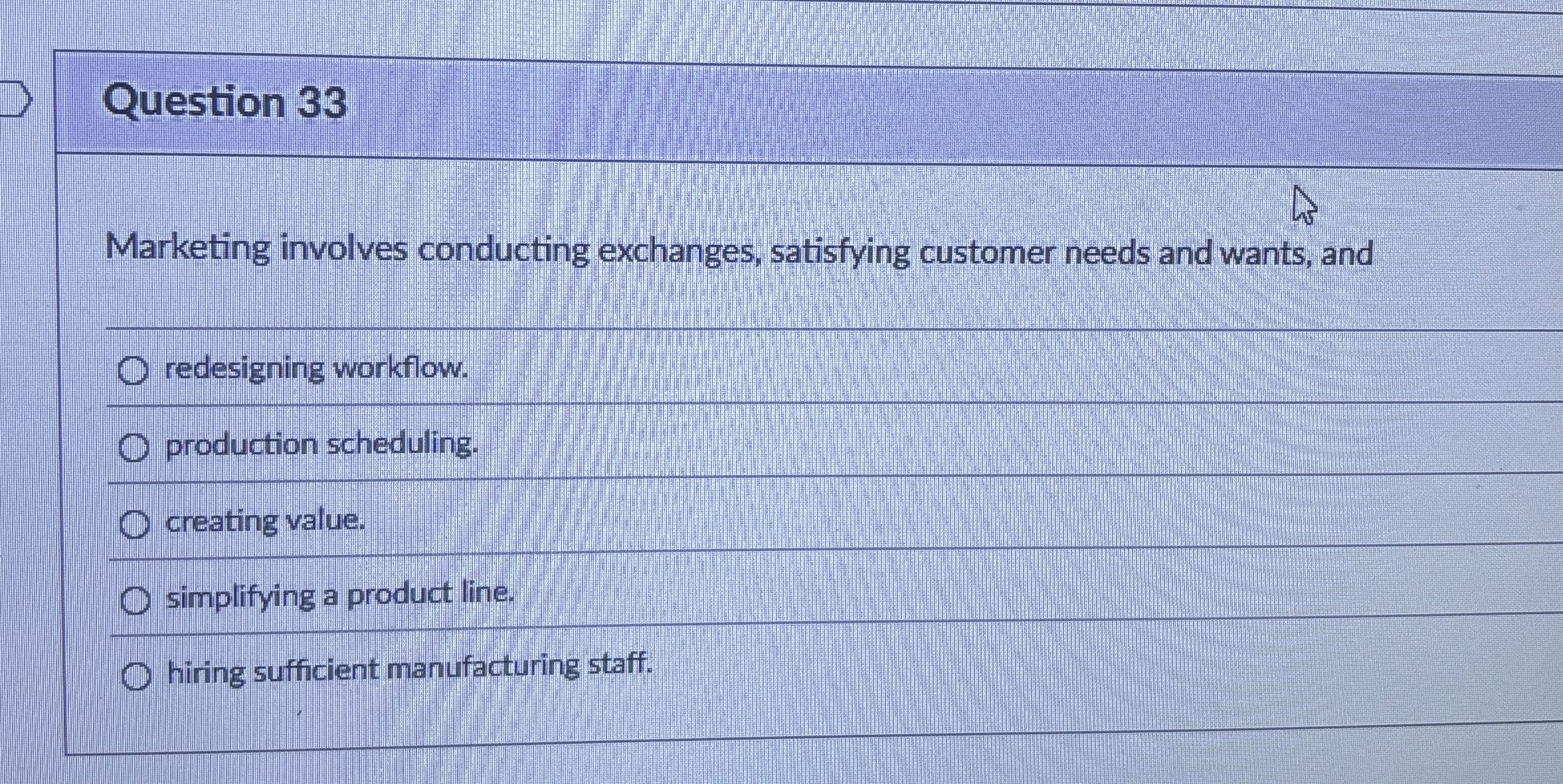  Question 33 Marketing involves conducting exchanges, satisfying customer needs and wants,